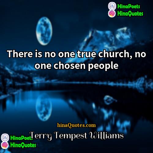 Terry Tempest Williams Quotes | There is no one true church, no
